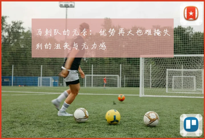 马刺队的无奈：优势再大也难掩失利的沮丧与无力感