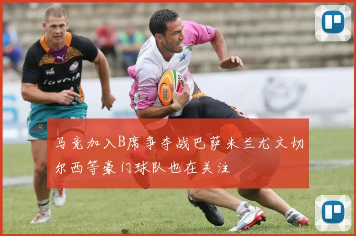 马竞加入B席争夺战巴萨米兰尤文切尔西等豪门球队也在关注
